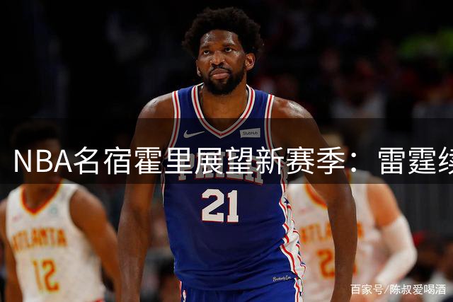 NBA名宿霍里展望新赛季：雷霆续写西部霸主传奇